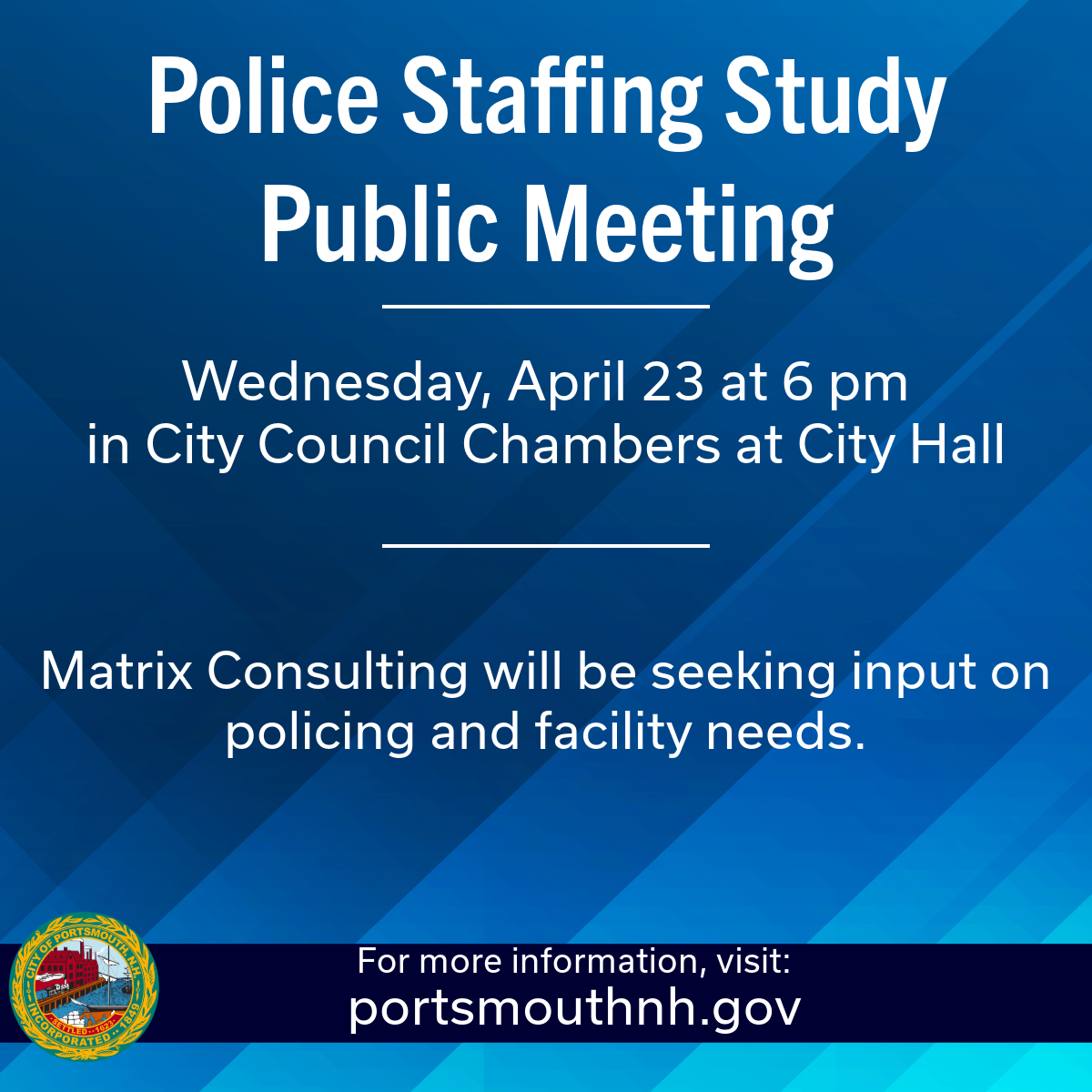 a graphic on a blue field with white test that reads Police Staffing Study Public Meeting, Wednesday, April 23 at 6 pm in City Council Chambers at City Hall. Matrix Consulting will be seeking input on policing facility and needs.