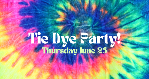 Tie Dye Party Thursday June 26 Words on yellow, pink, blue and green tie dyed design